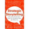 Strategic Storytelling: Why Some Stories Drive Your Success at Work But Others Don't - Paperback