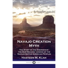Navajo Creation Myth: The Story of the Emergence - the Diné Bahane' Legend of the Navajo Native American Peoples - Hardcover