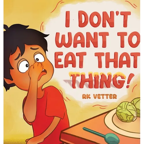 I Don't Want to Eat That Thing! - Hardcover