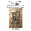 From Rope to Ties: Processing Hemp and Jute Rope for Shibari - Paperback