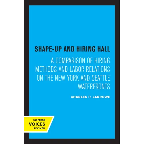 Shape-Up and Hiring Hall: A Comparison of Hiring Methods and Labor Relations on the New York and Seattle Waterfronts - Paperback