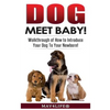 Dog Meet Baby!: Walk-Through of How to Introduce Your Dog To Your Newborn! - Paperback