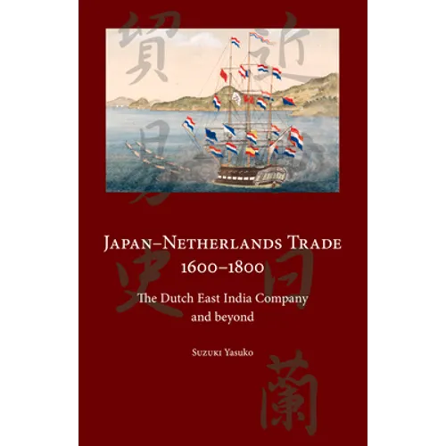 Japan-Netherlands Trade 1600-1800: The Dutch East India Company and Beyond - Paperback