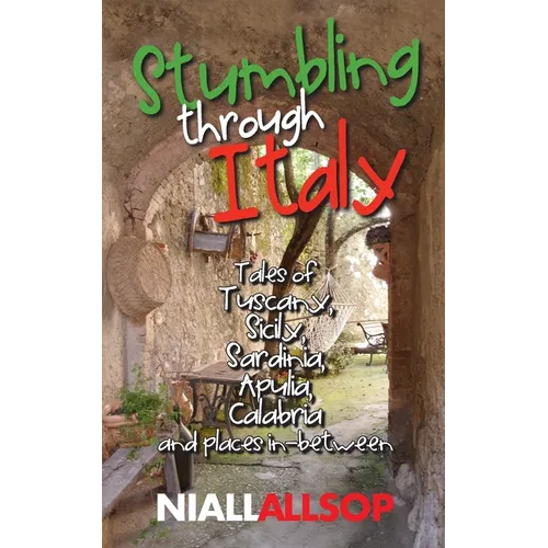 Stumbling through Italy: Tales of Tuscany, Sicily, Sardinia, Apulia, Calabria and places in-between - Paperback