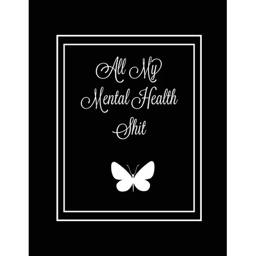 All My Mental Health Shit: Journal, Self Discovery & Life Assessment Prompts, Depression, Coping Strategies, Gratitude & Happiness Tracker, Anxiety & - Paperback