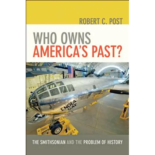 Who Owns America's Past?: The Smithsonian and the Problem of History /]crobert C. Post - Paperback