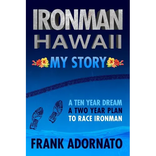 Ironman Hawaii, My Story.: A Ten Year Dream. A Two Year Plan - Paperback