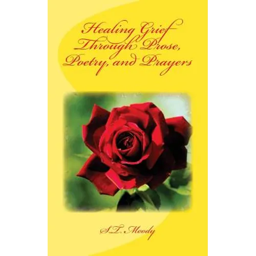 Healing Grief Through Prose, Poetry, and Prayers - Paperback
