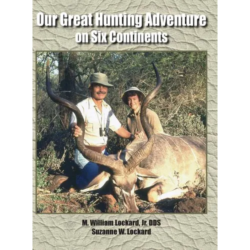 Our Great Hunting Adventure on Six Continents: 48 Years of Hunting Experience on Six Continents - Hardcover