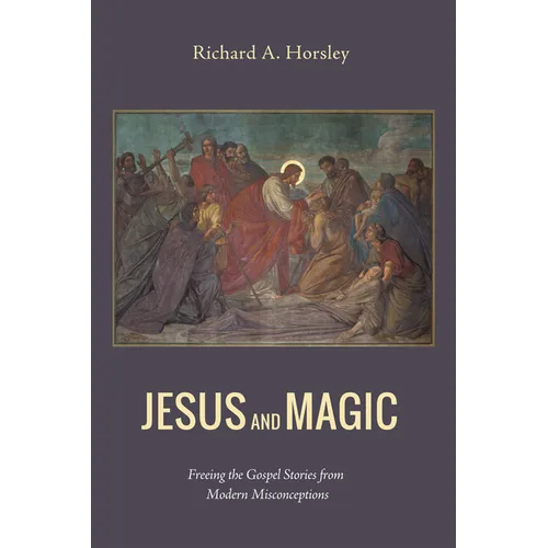 Jesus and Magic: Freeing the Gospel Stories from Modern Misconceptions - Paperback