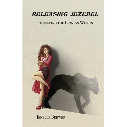 Releasing Jezebel: Embracing The Lioness Within - Paperback