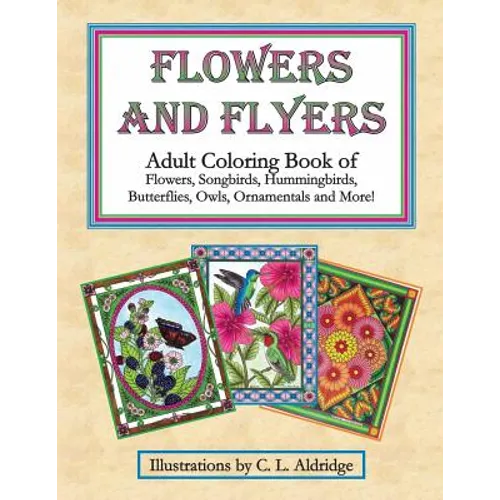 Flowers and Flyers: Adult Coloring Book of Flowers, Songbirds, Hummingbirds, Butterflies, Owls, Ornamentals and More! - Paperback