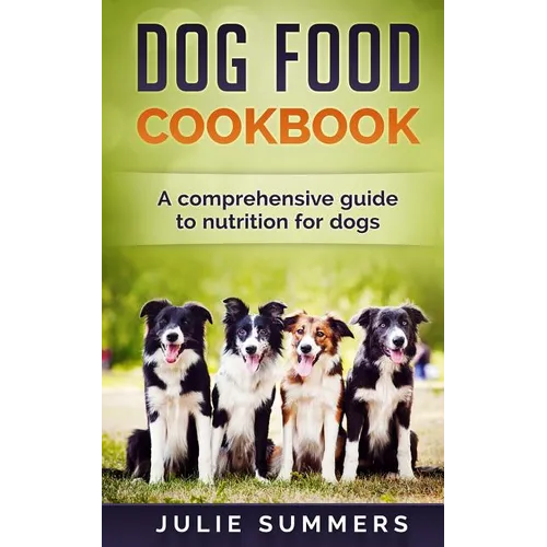 Dog Food Cookbook: Comprehensive Guide to Dog Nutrition with Dog Treat and Dog Food Recipes - Paperback