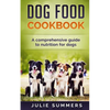 Dog Food Cookbook: Comprehensive Guide to Dog Nutrition with Dog Treat and Dog Food Recipes - Paperback