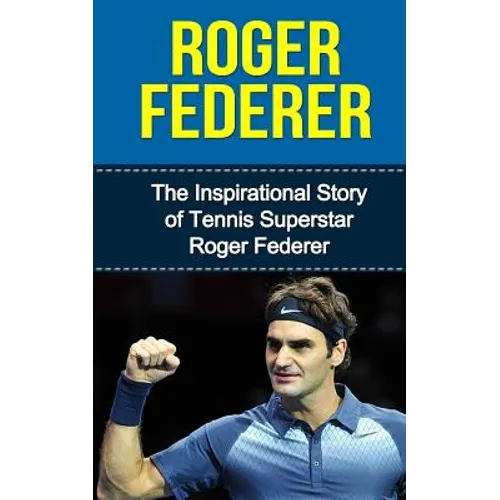 Roger Federer: The Inspirational Story of Tennis Superstar Roger Federer - Paperback