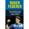 Roger Federer: The Inspirational Story of Tennis Superstar Roger Federer - Paperback