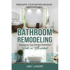 Bathroom Remodeling: Designing Your Perfect Bathroom with an Architect Renovate Your Bathroom Now! - Paperback