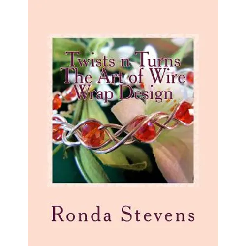 Twists n Turns The Art of Wire Wrap Design: Wire Wrap Jewelry Designs - Paperback
