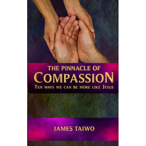 The Pinnacle of Compassion: Ten Ways We Can Be More Like Jesus - Paperback