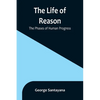 The Life of Reason: The Phases of Human Progress - Paperback