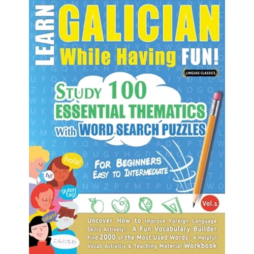 Learn Galician While Having Fun! - For Beginners: EASY TO INTERMEDIATE - STUDY 100 ESSENTIAL THEMATICS WITH WORD SEARCH PUZZLES - VOL.1 - Uncover How - Paperback