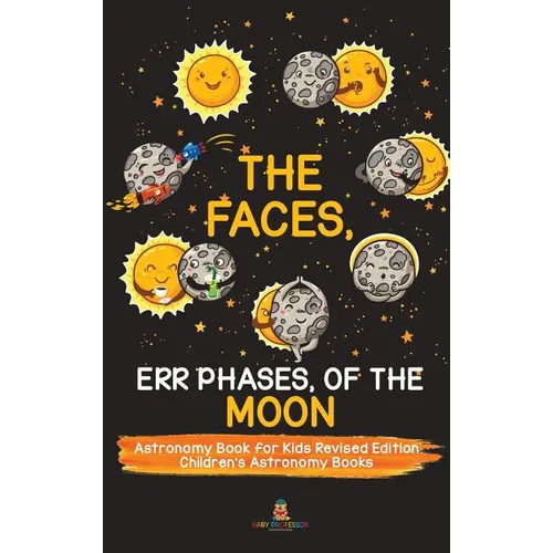 The Faces, Err Phases, of the Moon - Astronomy Book for Kids Revised Edition Children's Astronomy Books - Hardcover