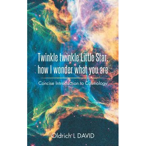 Twinkle Twinkle Little Star, How I Wonder What You Are: Concise Introduction to Cosmology - Paperback