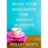 What Your Mind Needs for Anxious Moments: A 60-Day Guide to Take Control of Your Thoughts - Hardcover