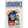 Luchadores: A History of Lucha Libre - Paperback
