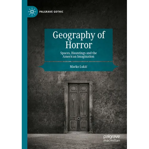 Geography of Horror: Spaces, Hauntings and the American Imagination - Paperback