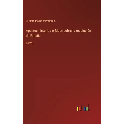 Apuntes histórico-críticos sobre la revolución de España: Tomo 1 - Hardcover