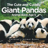 The Cute and Cuddly Giant Pandas - Animal Book Age 5 Children's Animal Books - Paperback