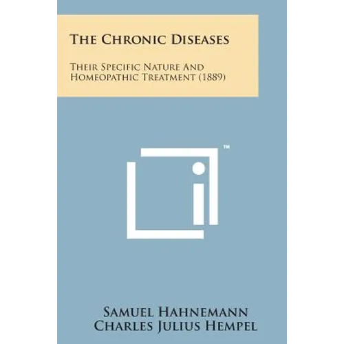 The Chronic Diseases: Their Specific Nature and Homeopathic Treatment (1889) - Paperback