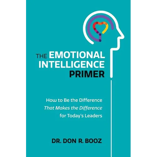 The Emotional Intelligence Primer: How to Be the Difference That Makes the Difference for Today's Leaders - Paperback