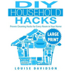 DIY Household Hacks ***Large Print Edition***: Proven Cleaning Hacks for Every Room in Your Home: Easy DIY All Natural Cleaning Product - Paperback