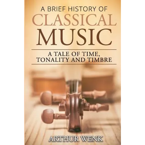A Brief History of Classical Music: A Tale of Time, Tonality and Timbre - Paperback