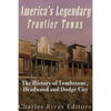 America's Legendary Frontier Towns: The History of Tombstone, Deadwood, and Dodge City - Paperback