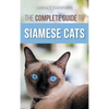 The Complete Guide to Siamese Cats: Selecting, Raising, Training, Feeding, Socializing, and Enriching the Life of Your Siamese Cat - Hardcover