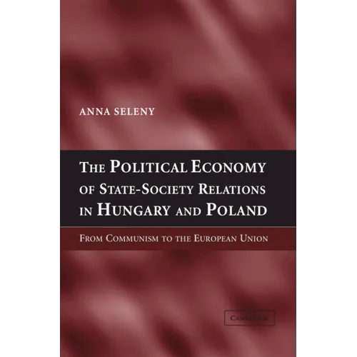 The Political Economy of State-Society Relations in Hungary and Poland - Hardcover