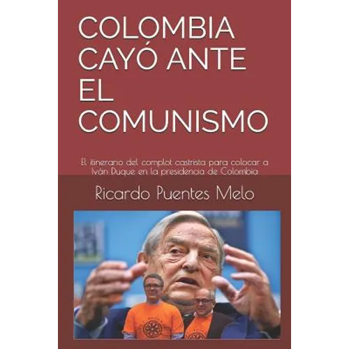 Colombia Cayó Ante El Comunismo: El itinerario del complot castrista para colocar a Iván Duque en la presidencia de Colombia - Paperback