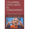 Colombia Cayó Ante El Comunismo: El itinerario del complot castrista para colocar a Iván Duque en la presidencia de Colombia - Paperback