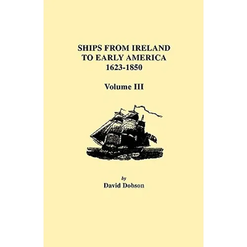 Ships from Ireland to Early America, 1623-1850. Volume III - Paperback
