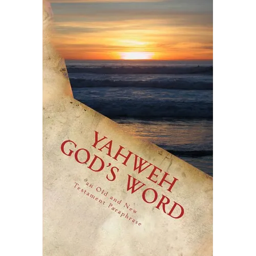 Yahweh God's Word: An Old and New Testament Paraphrase - Paperback