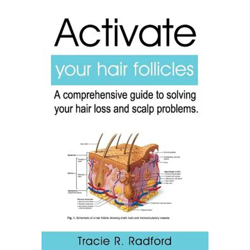 Activate Your Hair Follicles: A Comprehensive Guide to Solving Your Hair Loss and Scalp Problems - Paperback