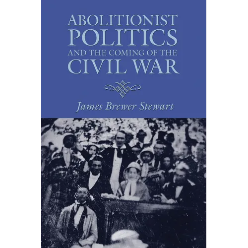 Abolitionist Politics and the Coming of the Civil War - Paperback