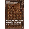 Critical Ancient World Studies: The Case for Forgetting Classics - Paperback