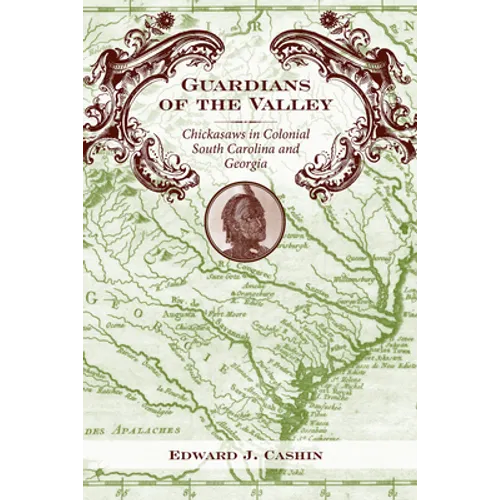 Guardians of the Valley: Chickasaws in Colonial South Carolina and Georgia - Hardcover