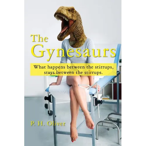 The Gynesaurs: What happens between the stirrups, stays between the stirrups. - Paperback