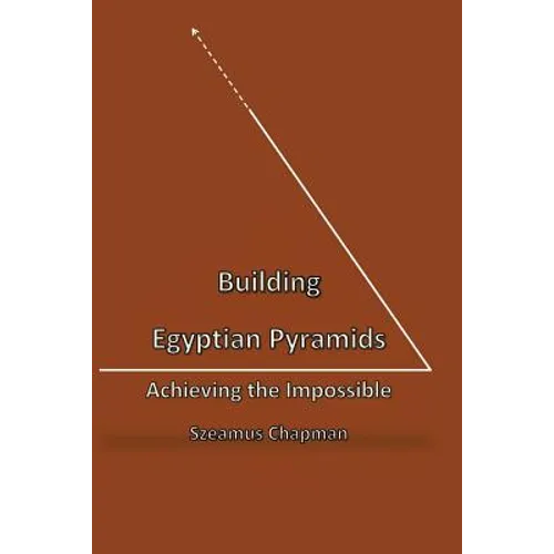 Building Egyptian Pyramids: Achieving the Impossble - Paperback
