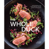 The Whole Duck: Inspired Recipes from Chefs, Butchers, and the Family at Liberty Ducks - Hardcover